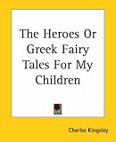 The Heroes Or Greek Fairy Tales For My Children