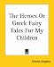 The Heroes Or Greek Fairy Tales For My Children