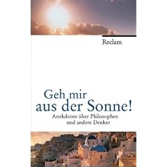 Geh mir aus der Sonne!: Anekdoten �ber Philosophen und andere Denker. (Jubil�umsedition)