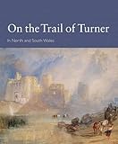On the trail of Turner in north and south Wales