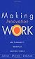 Making Innovation Work: How to Manage It, Measure It, and Profit from It