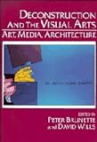 Deconstruction And The Visual Arts : Art, Media, Architecture