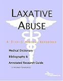 Laxative Abuse: A Medical Dictionary, Bibliography, And Annotated Research Guide To Internet References