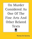 On Murder Considered As One Of The Fine Arts And Other Related Texts