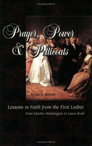 Bridge Logos Publ Prayer, Power & Petticoats: Lessons in Faith from the First Ladies from Martha Washington to Laura Bush