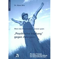 Wenn das Immunsystem verr�ckt spielt: "Psychische Impfung" gegen Allergien!. Die neue Therapie zur Linderung und Heilung von Immunerkrankungen