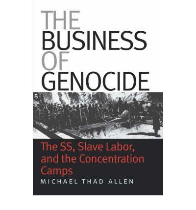 [(Business of Genocide: The SS, Slave Labor, and the Concentration Camps)] [Author: Michael Thad Allen] published on (February, 2005)