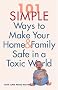 101 Simple Ways to Make Your Home and Family Safe in a Toxic World