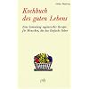 Kochbuch des guten Lebens: Eine Sammlung vegetarischer Rezepte f�r Menschen, die das Einfache lieben