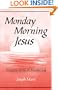 Monday Morning Jesus: Turning Your Retreat Into Everyday Living