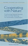Cooperating with Nature: Confronting Natural Hazards with Land-Use Planning for Sustainable Communities (<i>Natural Hazards and Disasters: Reducing Loss ... in a Hazardous World</i>: A Series)