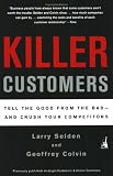 Killer Customers: Tell the Good from the Bad--and Dominate Your Competitors