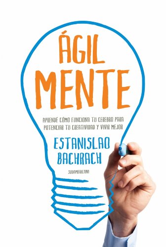 Ágilmente: Aprendé cómo funciona tu cerebro para potenciar tu creatividad y vivir mejor (Spanish Edition)