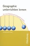 Geographie unterrichten lernen: Die neue Didaktik der Geographie konkret