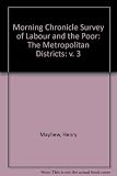 The Morning chronicle survey of labour and the poor : the metropolitan districts