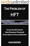 The Problem of HFT - Collected Writings on High Frequency Trading & Stock Market Structure Reform