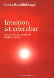Intuition ist erlernbar: Nutzen Sie die spirituelle Kraft im Alltag - Linda Roethlisberger