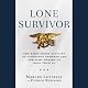 Lone Survivor: The Eyewitness Account of Operation Redwing and the Lost Heroes of SEAL Team 10