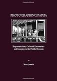 Photographing Papua : representation, colonial encounters and imaging in the public domain