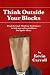 Think Outside Your Blocks: Breakthrough Thinking Techniques To Help You Solve Problems And Ignite Ideas