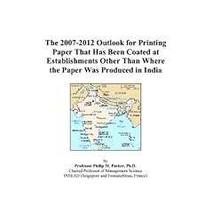 The 2007-2012 Outlook for Printing Paper That Has Been Coated at Establishments Other Than Where the Paper Was Produced in India (Paperback)