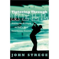 Tiptoeing Through Hell: Playing the U.S. Open on Golf's Most Treacherous Courses
