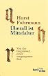 �berall ist Mittelalter. Von der Gegenwart einer vergangenen Zeit.