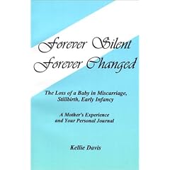 Forever Silent, Forever Changed: The Loss of a Baby in Miscarriage, Stillbirth, Early Infancy. A Mother's Experience and Your Personal Journal