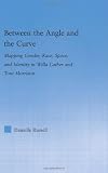 Between the Angle and the Curve: Mapping Gender, Race, Space, and Identity in Willa Cather and Toni Morrison (Literary Criticism and Cultural Theory)