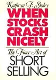Kathryn F. Staley. When Stocks Crash Nicely: The Finer Art of Short Selling.