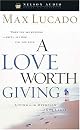 A Love Worth Giving: Living in the Overflow of God's Love