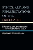 Ethics, art, and representations of the Holocaust : essays in honor of Berel Lang
