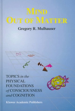 Mind Out of Matter - Topics in the Physical Foundations of Consciousness and (Studies in Cognitive Systems)