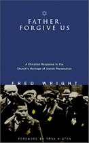 Father, Forgive Us: A Christian Response to the Church's Heritage of Jewish Persecution