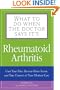 What to Do When the Doctor Says It's Rheumatoid Arthritis: Stop your Pain, Become More Active, and Learn How to Talk to Your Doctors