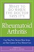 What To Do When The Doctor Says It's Rheumatoid Arthritis: Stop Your Pain, Become More Active, and Learn How to Talk to Your Doctors