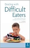 Dealing with Difficult Eaters: Stop mealtimes becoming a battleground with fussy children: How to Stop Mealtimes Turning into Battlegrounds