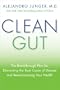 Clean Gut: The Breakthrough Plan for Eliminating the Root Cause of Disease and Revolutionizing Your Health
