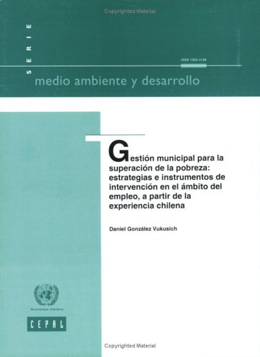 Gestión Municipal para la Superación de la Pobreza: Estrategias e Instrumentos de Intervención en el Ambito del Empleo, a Partir de la Experiencia Chilena (Spanish Edition)
