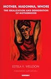 Mother, Madonna, Whore: The Idealization and Denegration of Motherhood