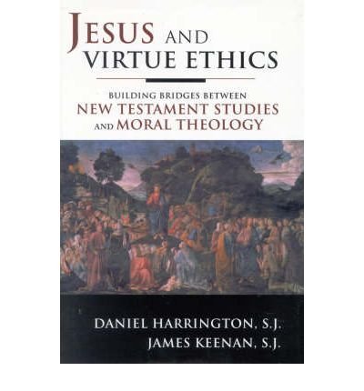 [(Jesus and Virtue Ethics: Building Bridges Between New Testament Studies and Moral Theology)] [Author: S. J. Daniel J. Harrington] published on (October, 2002)