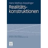 Realit�tskonstruktionen (Theorie und Praxis �ffentlicher Kommunikation)von "Hans Mathias Kepplinger"