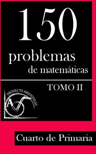 150 Problemas de Matemáticas para Cuarto de Primaria (Tomo 2) (Colección de Problemas para 4º de Primaria) (Volume 2) (Spanish Edition)