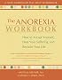 The Anorexia Workbook: How to Accept Yourself, Heal Your Suffering, and Reclaim Your Life (New Harbinger Self-Help Workbook) The Anorexia Workbook: How to Accept Yourself, Heal Your Suffering, and Reclaim Your Life (New Harbinger Self-Help Workbook)