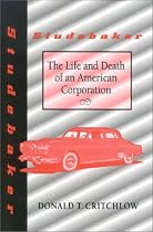 Studebaker: The Life and Death of an American Corporation (Midwestern History and Culture)
