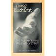 Living Eucharist the Transforming Presence of Christ by Father Jeff Vonlehmen