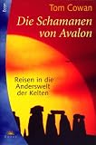 Die Schamanen von Avalon. Reisen in die Anderswelt der Kelten - Tom Cowan