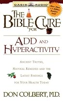The Bible Cure for A.D.D. & Hyperactivity: Ancient Truths, Natural Remedies and the Latest Findings for Your Health Today