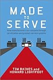 Made to serve : how manufacturers can compete through servitization and product-service systems