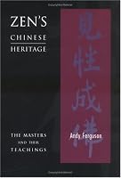 Zen's Chinese Heritage -- The Masters & Their Teachings